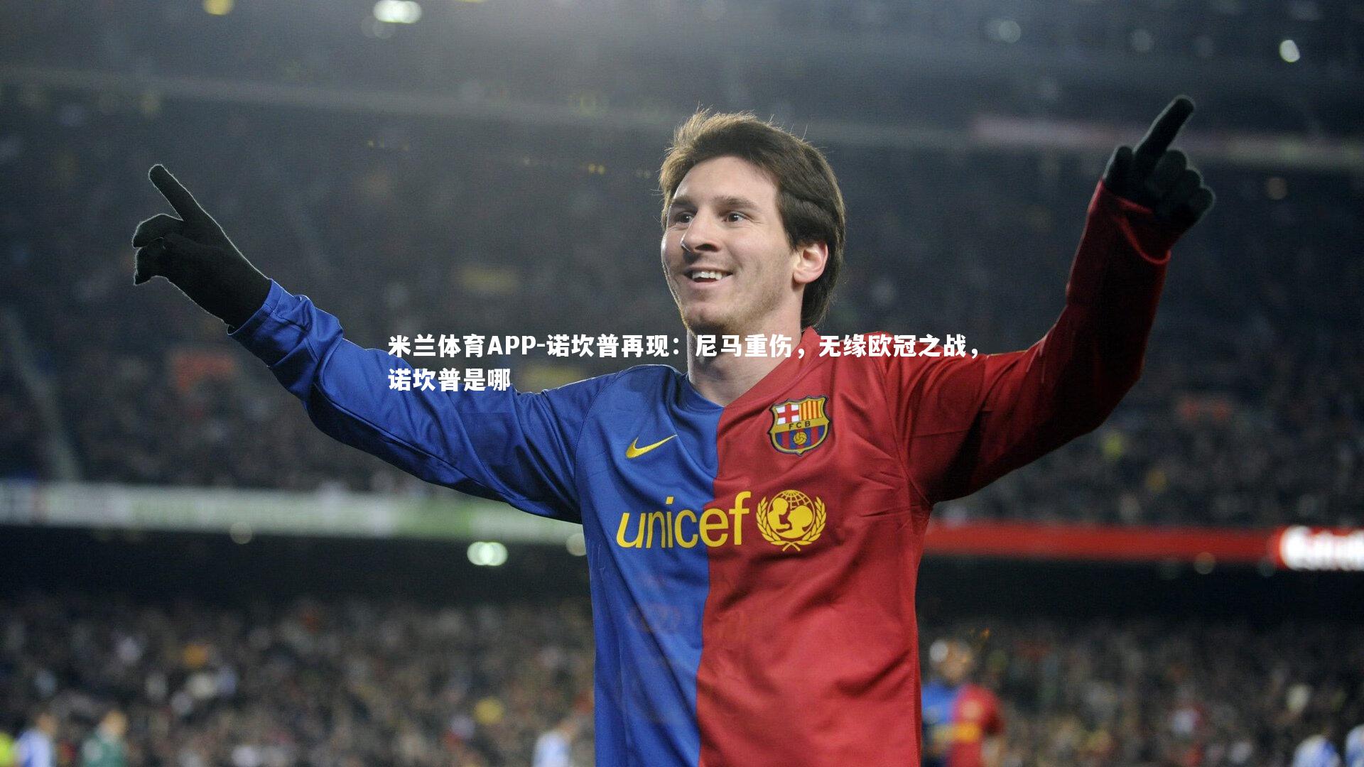 米兰体育APP-诺坎普再现:尼马重伤,无缘欧冠之战,诺坎普是哪