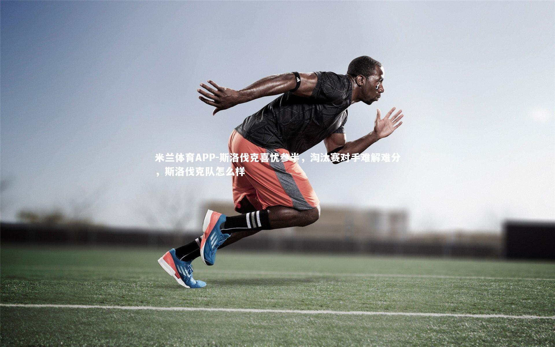 斯洛伐克喜忧参半，淘汰赛对手难解难分，斯洛伐克队怎么样