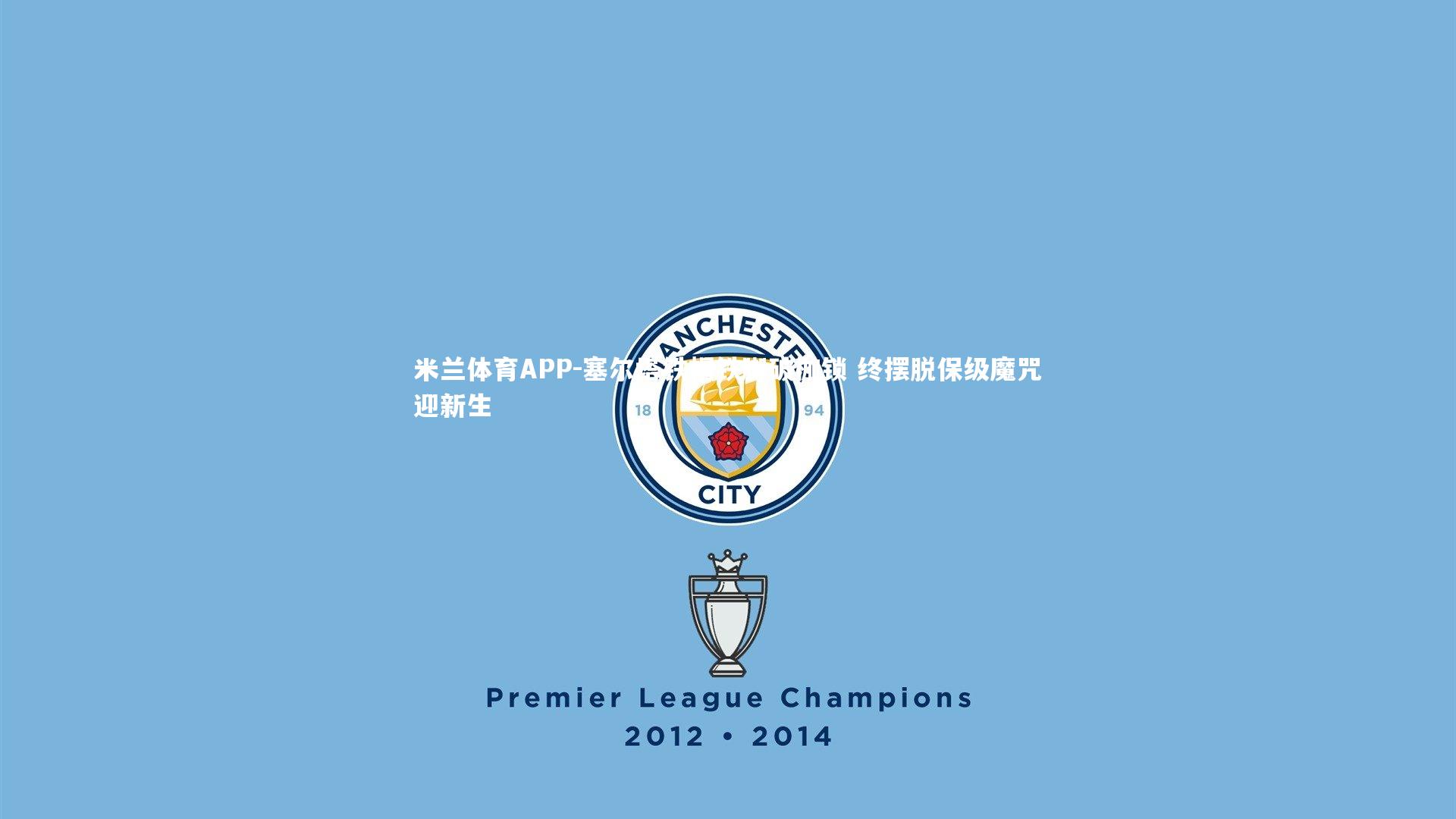 米兰体育APP-塞尔塔铁帽铁脚破枷锁 终摆脱保级魔咒迎新生