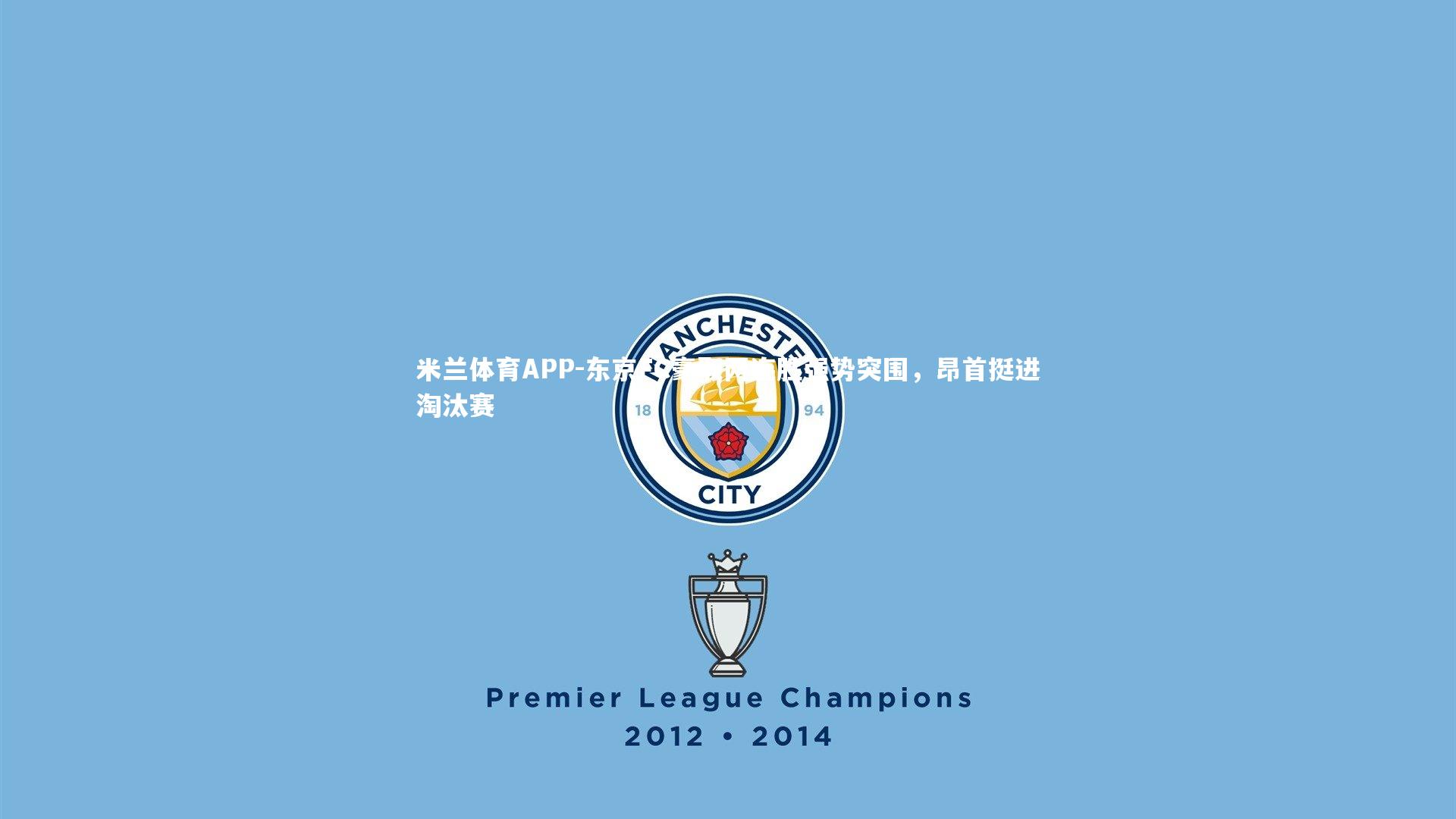 米兰体育APP-东京FC豪取两连胜强势突围，昂首挺进淘汰赛