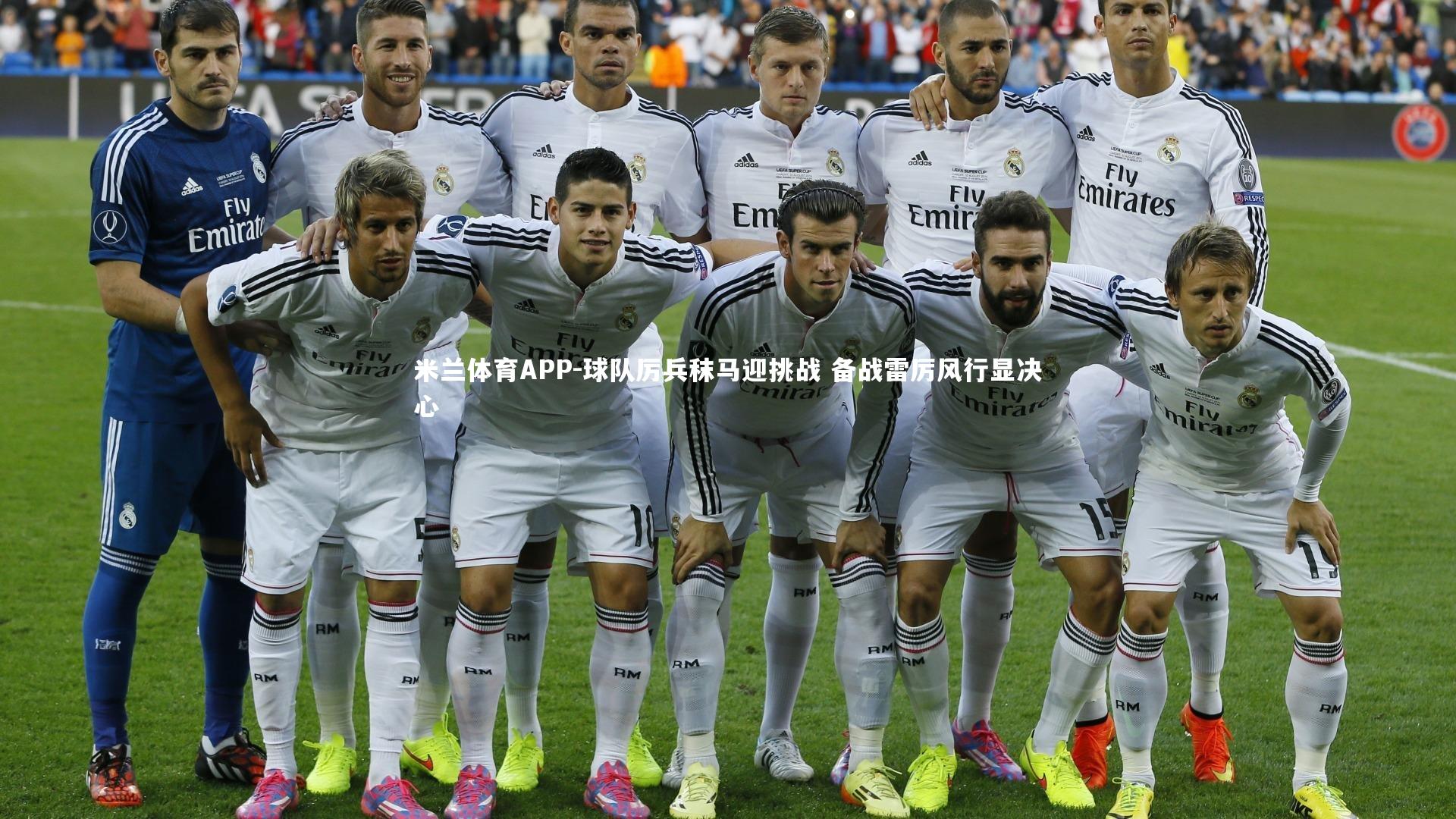 米兰体育APP-球队厉兵秣马迎挑战 备战雷厉风行显决心