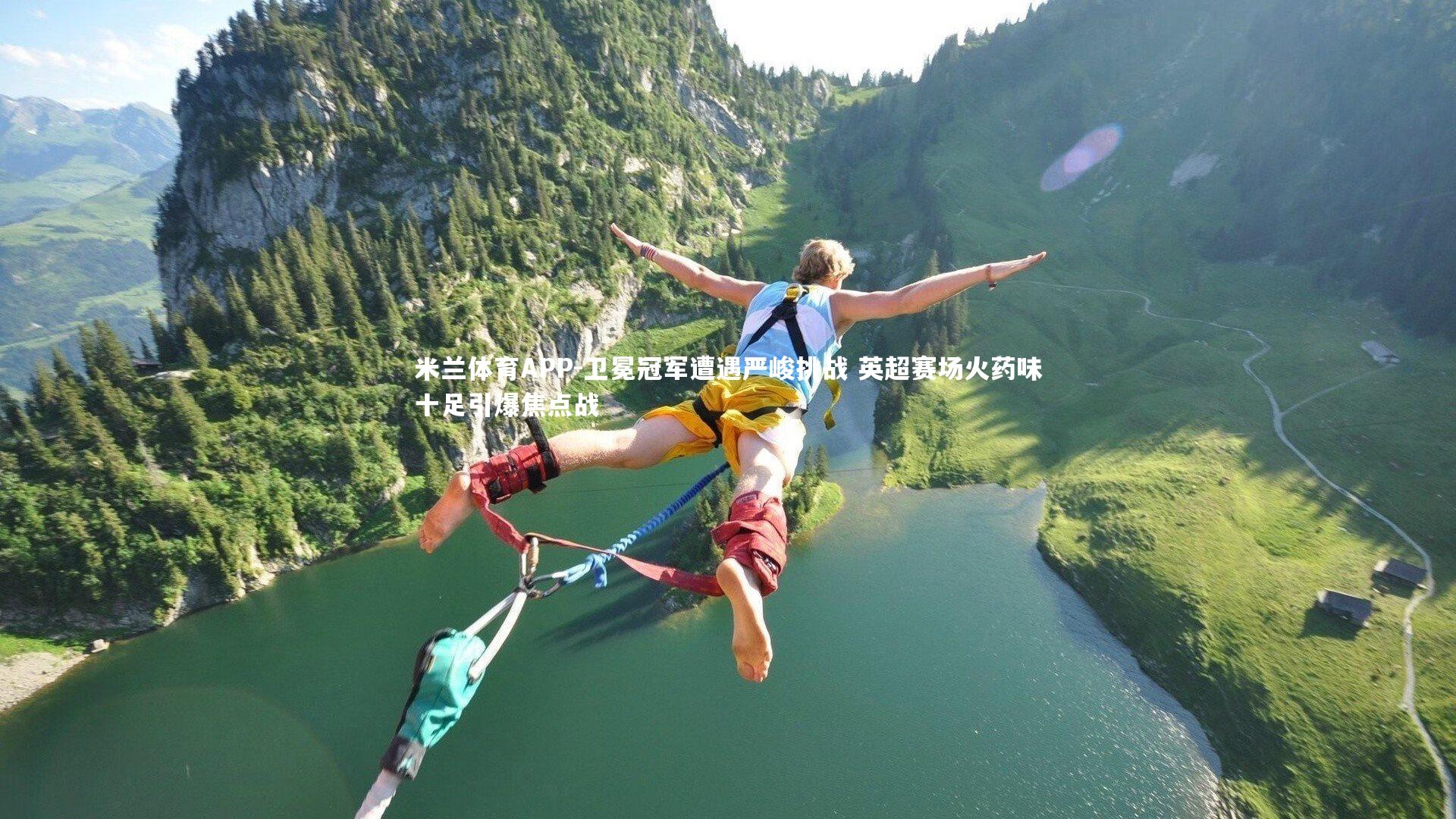 米兰体育APP-卫冕冠军遭遇严峻挑战 英超赛场火药味十足引爆焦点战